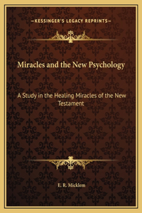 Miracles and the New Psychology: A Study in the Healing Miracles of the New Testament