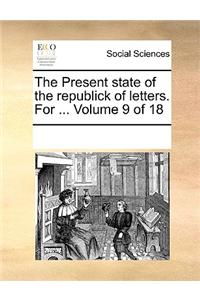 The Present State of the Republick of Letters. for ... Volume 9 of 18