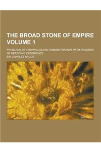 The Broad Stone of Empire; Problems of Crown Colony Administration, with Records of Personal Experience Volume 1