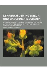 Lehrbuch Der Ingenieur-Und Maschinen-Mechanik; Mit Den Nothigen Hulfslehren Aus Der Analysis Fur Den Unterricht an Technischen Lehranstalten Sowie Zum