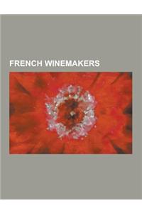 French Winemakers: Andre Lurton, Aubert de Villaine, Bernard Magrez, Charles Heidsieck, Christian Delpeuch, Cruse Family, Denis Dubourdie