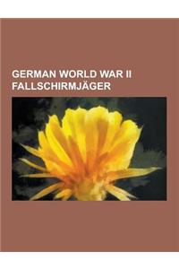 German World War II Fallschirmjager: Max Schmeling, Hermann-Bernhard Ramcke, Friedrich August Freiherr Von Der Heydte, Kurt Student, Bruno Brauer, Wal