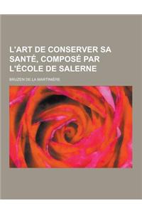 L'Art de Conserver Sa Sante, Compose Par L'Ecole de Salerne