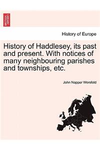 History of Haddlesey, Its Past and Present. with Notices of Many Neighbouring Parishes and Townships, Etc.
