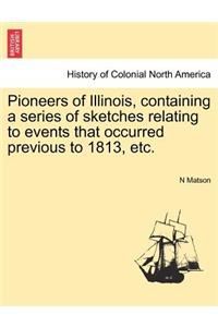 Pioneers of Illinois, Containing a Series of Sketches Relating to Events That Occurred Previous to 1813, Etc.