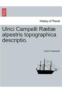 Ulrici Campelli Raetiae Alpestris Topographica Descriptio.