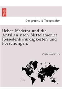 Ueber Madeira Und Die Antillen Nach Mittelamerica. Reisedenkwu Rdigkeiten Und Forschungen.