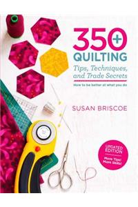 350+ Quilting Tips, Techniques, and Trade Secrets
