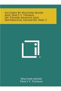 Lectures by Walther Mayer and Tracy Y. Thomas on Tensor Analysis and Differential Geometry, Part 2