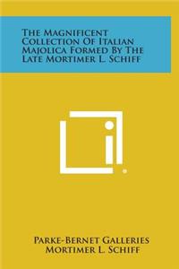 The Magnificent Collection of Italian Majolica Formed by the Late Mortimer L. Schiff