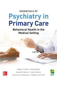 Essentials of Psychiatry in Primary Care: Behavioral Health in the Medical Setting