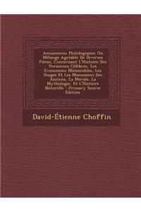Amusemens Philologiques; Ou Melange Agreable de Diverses Pieces, Concernant L'Histoire Des Personnes Celebres, Les Evenemens Memorables, Les Usages Et