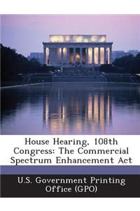House Hearing, 108th Congress: The Commercial Spectrum Enhancement ACT