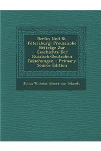 Berlin Und St. Petersburg: Preussische Beitrage Zur Geschichte Der Russisch-Deutschen Beziehungen