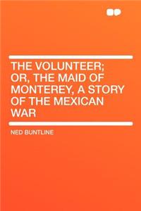 The Volunteer; Or, the Maid of Monterey, a Story of the Mexican War