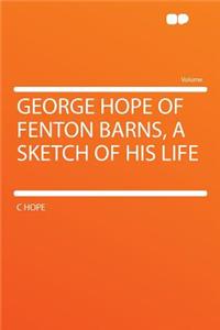 George Hope of Fenton Barns, a Sketch of His Life