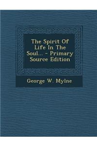 The Spirit of Life in the Soul... - Primary Source Edition