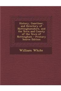 History, Gazetteer, and Directory of Nottinghamshire, and the Town and County of the Town of Nottingham