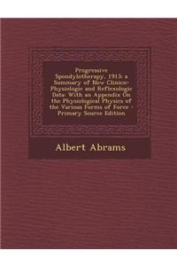 Progressive Spondylotherapy, 1913; A Summary of New Clinico-Physiologic and Reflexologic Data: With an Appendix on the Physiological Physics of the Va