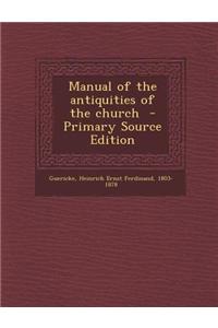 Manual of the Antiquities of the Church - Primary Source Edition