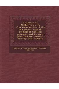 Evangelion Da-Mepharreshe: The Curetonian Version of the Four Gospels, with the Readings of the Sinai Palimpsest and the Early Syriac Patristic E