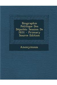 Biographie Politique Des Deputes: Session de 1831