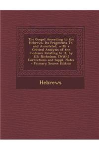 The Gospel According to the Hebrews, Its Fragments Tr. and Annotated, with a Critical Analysis of the Evidence Relating to It, by E.B. Nicholson. [Wit