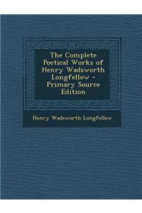 The Complete Poetical Works of Henry Wadsworth Longfellow - Primary Source Edition