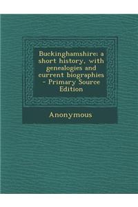 Buckinghamshire; A Short History, with Genealogies and Current Biographies - Primary Source Edition