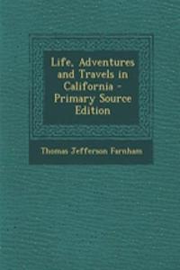 Life, Adventures and Travels in California - Primary Source Edition