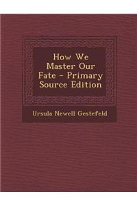How We Master Our Fate
