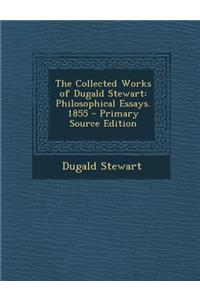 The Collected Works of Dugald Stewart: Philosophical Essays. 1855
