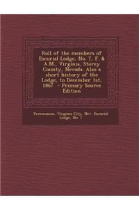 Roll of the Members of Escurial Lodge, No. 7, F. & A.M., Virginia, Storey County, Nevada. Also a Short History of the Lodge, to December 1st, 1867 - Primary Source Edition