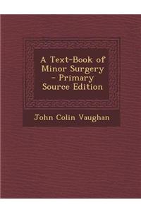 A Text-Book of Minor Surgery - Primary Source Edition