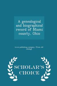 A Genealogical and Biographical Record of Miami County, Ohio - Scholar's Choice Edition
