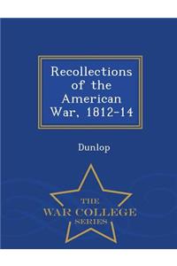 Recollections of the American War, 1812-14 - War College Series