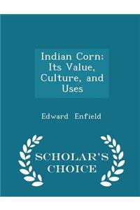 Indian Corn; Its Value, Culture, and Uses - Scholar's Choice Edition