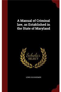 A Manual of Criminal Law, as Established in the State of Maryland