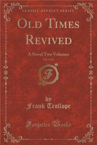 Old Times Revived, Vol. 1 of 2: A Novel Two Volumes (Classic Reprint)