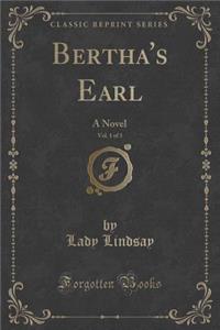 Bertha's Earl, Vol. 1 of 3: A Novel (Classic Reprint)