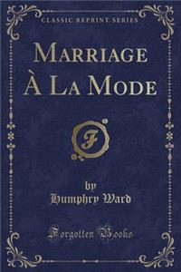 Marriage Ã? La Mode (Classic Reprint)