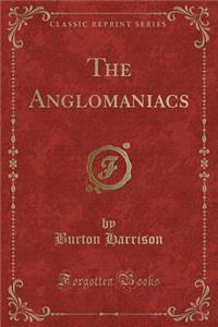 The Anglomaniacs (Classic Reprint)