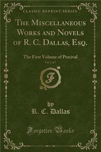 The Miscellaneous Works and Novels of R. C. Dallas, Esq., Vol. 2 of 7: The First Volume of Percival (Classic Reprint)