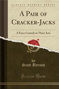 A Pair of Cracker-Jacks: A Farce Comedy in Three Acts (Classic Reprint)