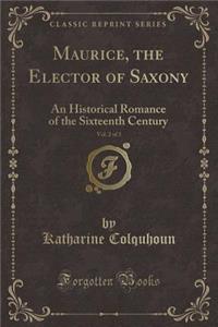Maurice, the Elector of Saxony, Vol. 2 of 3: An Historical Romance of the Sixteenth Century (Classic Reprint)