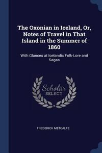 The Oxonian in Iceland, Or, Notes of Travel in That Island in the Summer of 1860