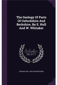 Geology Of Parts Of Oxfordshire And Berkshire, By E. Hull And W. Whitaker