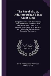 Royal sin, or, Adultery Rebuk'd in a Great King