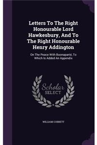 Letters To The Right Honourable Lord Hawkesbury, And To The Right Honourable Henry Addington