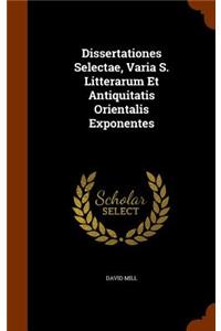 Dissertationes Selectae, Varia S. Litterarum Et Antiquitatis Orientalis Exponentes